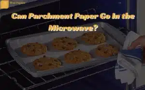 Can Parchment Paper Go In the Microwave? Let’s Find Out