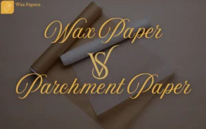 Parchment Paper vs Wax Paper: What’s the Difference?