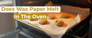 Does Wax Paper Melt in the Oven? Here’s What You Need to Know