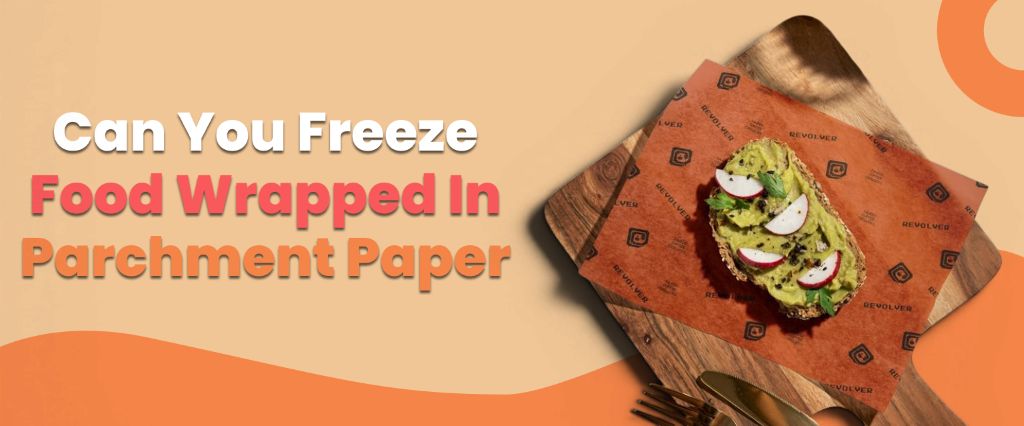 can you freeze food wrapped in parchment paper